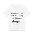 Introverted But Willing To Discuss Dogs — Tee